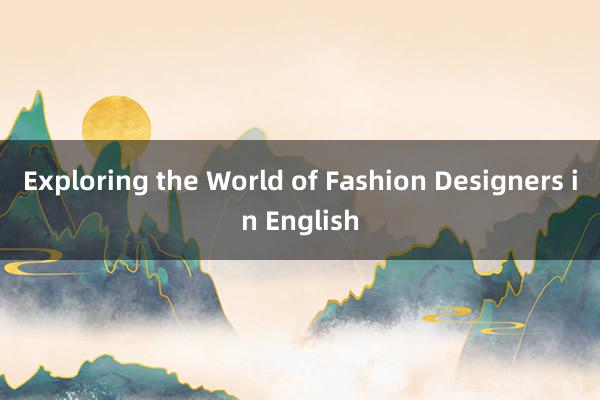 Exploring the World of Fashion Designers in English